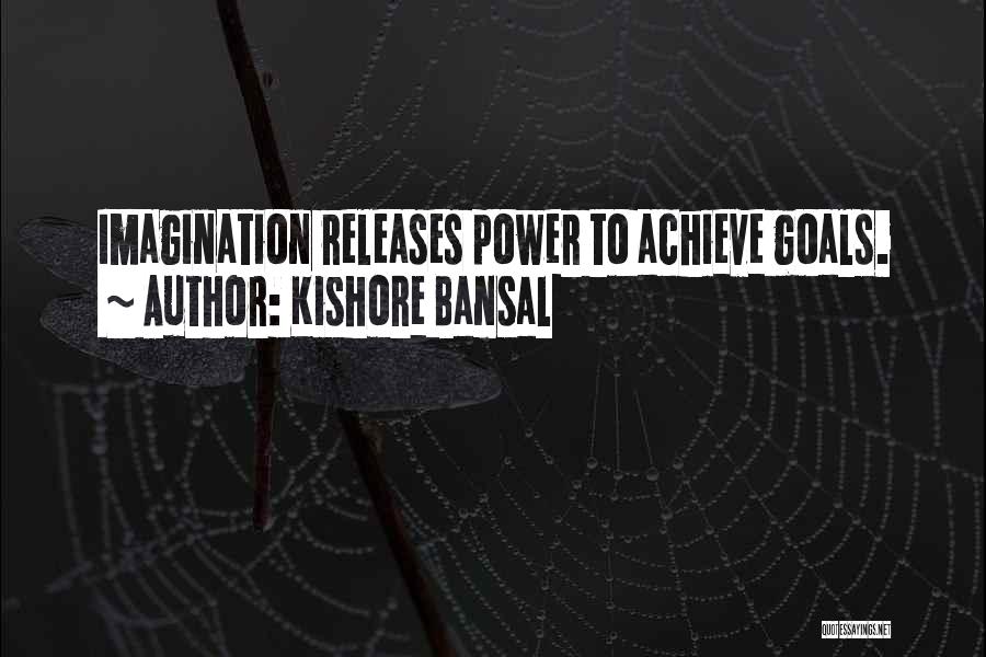 Kishore Bansal Quotes: Imagination Releases Power To Achieve Goals.