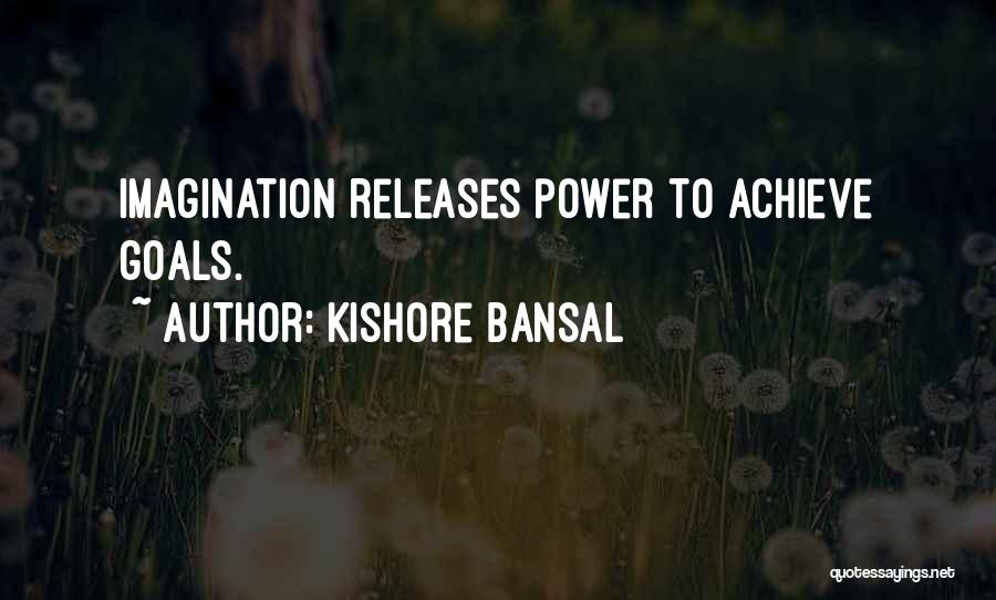 Kishore Bansal Quotes: Imagination Releases Power To Achieve Goals.