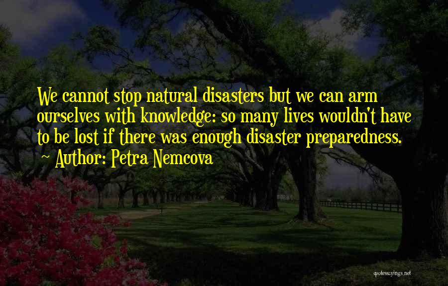 Petra Nemcova Quotes: We Cannot Stop Natural Disasters But We Can Arm Ourselves With Knowledge: So Many Lives Wouldn't Have To Be Lost