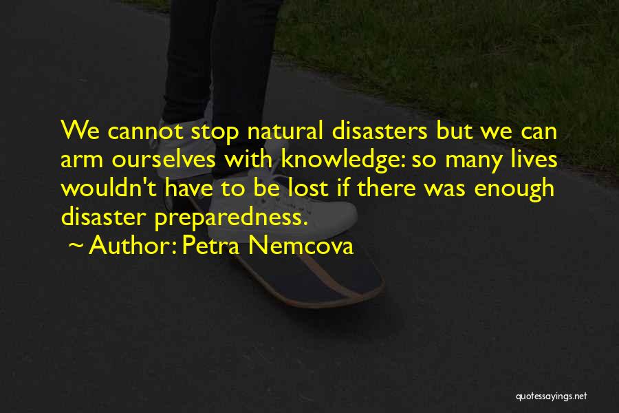 Petra Nemcova Quotes: We Cannot Stop Natural Disasters But We Can Arm Ourselves With Knowledge: So Many Lives Wouldn't Have To Be Lost