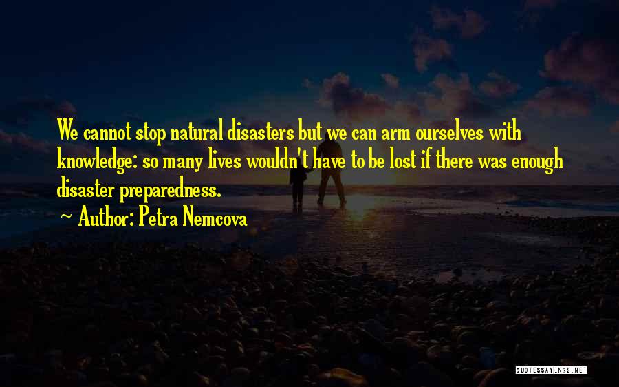 Petra Nemcova Quotes: We Cannot Stop Natural Disasters But We Can Arm Ourselves With Knowledge: So Many Lives Wouldn't Have To Be Lost