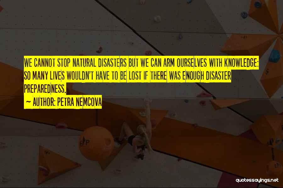 Petra Nemcova Quotes: We Cannot Stop Natural Disasters But We Can Arm Ourselves With Knowledge: So Many Lives Wouldn't Have To Be Lost