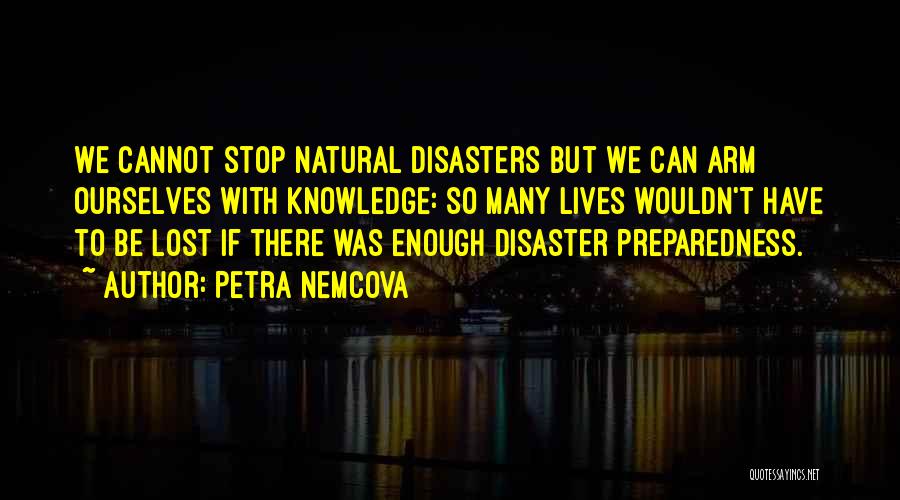 Petra Nemcova Quotes: We Cannot Stop Natural Disasters But We Can Arm Ourselves With Knowledge: So Many Lives Wouldn't Have To Be Lost