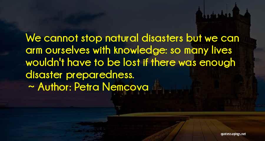 Petra Nemcova Quotes: We Cannot Stop Natural Disasters But We Can Arm Ourselves With Knowledge: So Many Lives Wouldn't Have To Be Lost