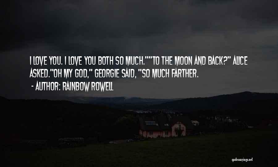 Rainbow Rowell Quotes: I Love You. I Love You Both So Much.to The Moon And Back? Alice Asked.oh My God, Georgie Said, So