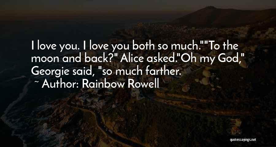 Rainbow Rowell Quotes: I Love You. I Love You Both So Much.to The Moon And Back? Alice Asked.oh My God, Georgie Said, So