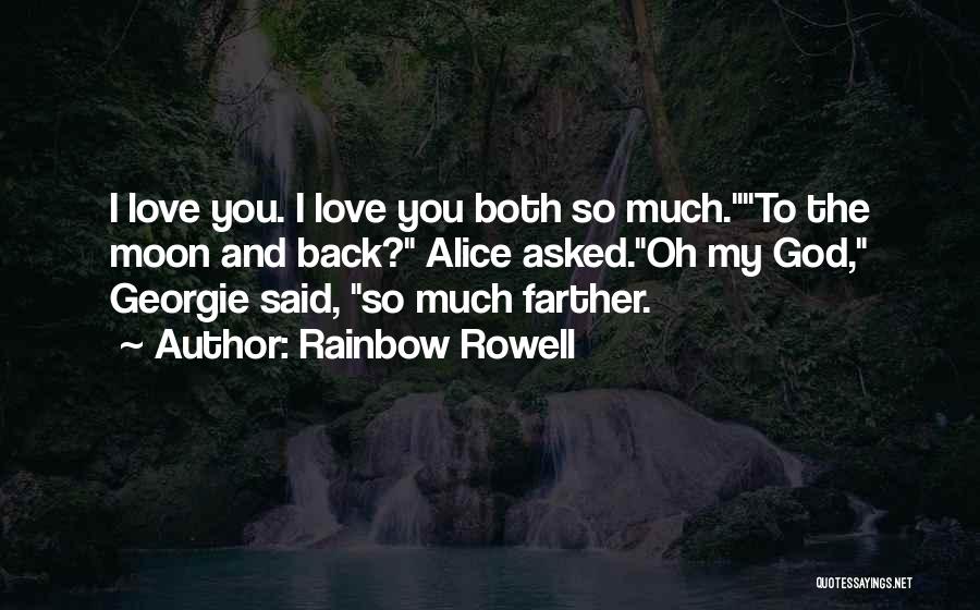 Rainbow Rowell Quotes: I Love You. I Love You Both So Much.to The Moon And Back? Alice Asked.oh My God, Georgie Said, So