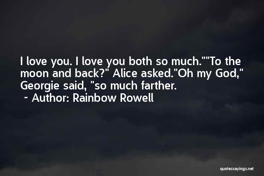 Rainbow Rowell Quotes: I Love You. I Love You Both So Much.to The Moon And Back? Alice Asked.oh My God, Georgie Said, So