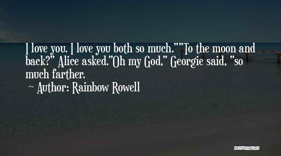 Rainbow Rowell Quotes: I Love You. I Love You Both So Much.to The Moon And Back? Alice Asked.oh My God, Georgie Said, So