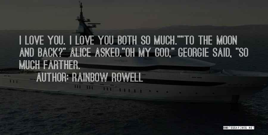 Rainbow Rowell Quotes: I Love You. I Love You Both So Much.to The Moon And Back? Alice Asked.oh My God, Georgie Said, So