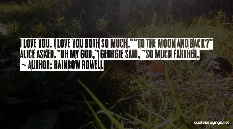 Rainbow Rowell Quotes: I Love You. I Love You Both So Much.to The Moon And Back? Alice Asked.oh My God, Georgie Said, So