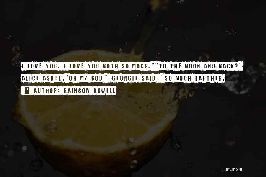 Rainbow Rowell Quotes: I Love You. I Love You Both So Much.to The Moon And Back? Alice Asked.oh My God, Georgie Said, So