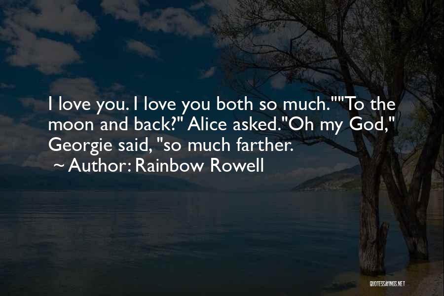 Rainbow Rowell Quotes: I Love You. I Love You Both So Much.to The Moon And Back? Alice Asked.oh My God, Georgie Said, So