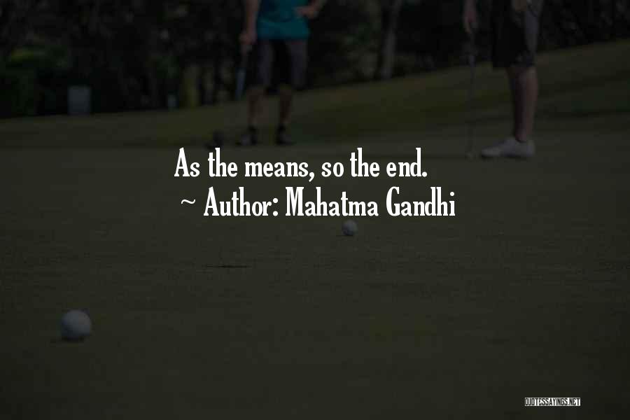 Mahatma Gandhi Quotes: As The Means, So The End.