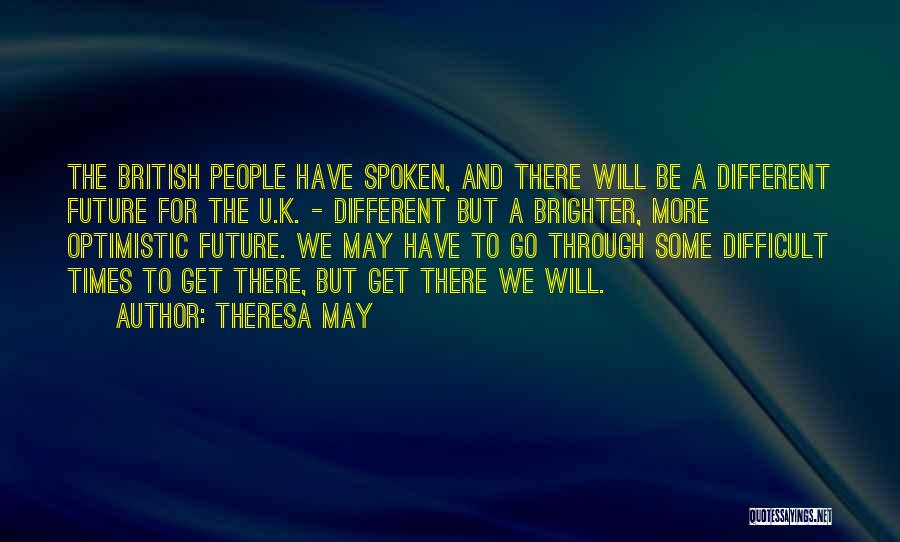 Theresa May Quotes: The British People Have Spoken, And There Will Be A Different Future For The U.k. - Different But A Brighter,