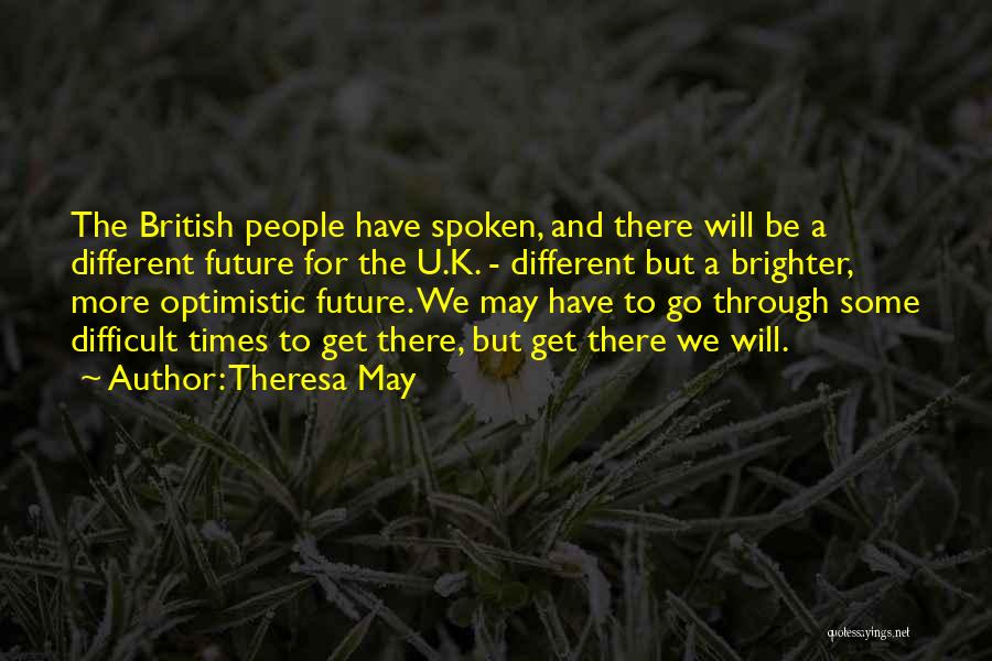 Theresa May Quotes: The British People Have Spoken, And There Will Be A Different Future For The U.k. - Different But A Brighter,