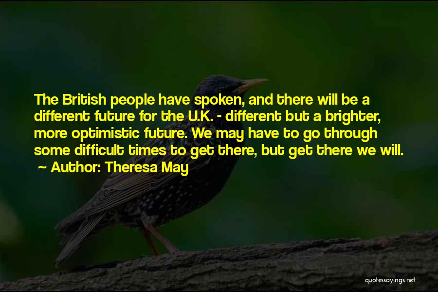 Theresa May Quotes: The British People Have Spoken, And There Will Be A Different Future For The U.k. - Different But A Brighter,
