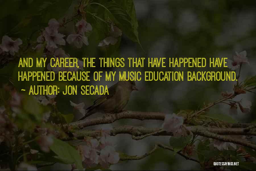 Jon Secada Quotes: And My Career, The Things That Have Happened Have Happened Because Of My Music Education Background.