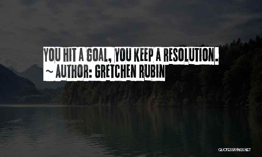 Gretchen Rubin Quotes: You Hit A Goal, You Keep A Resolution.