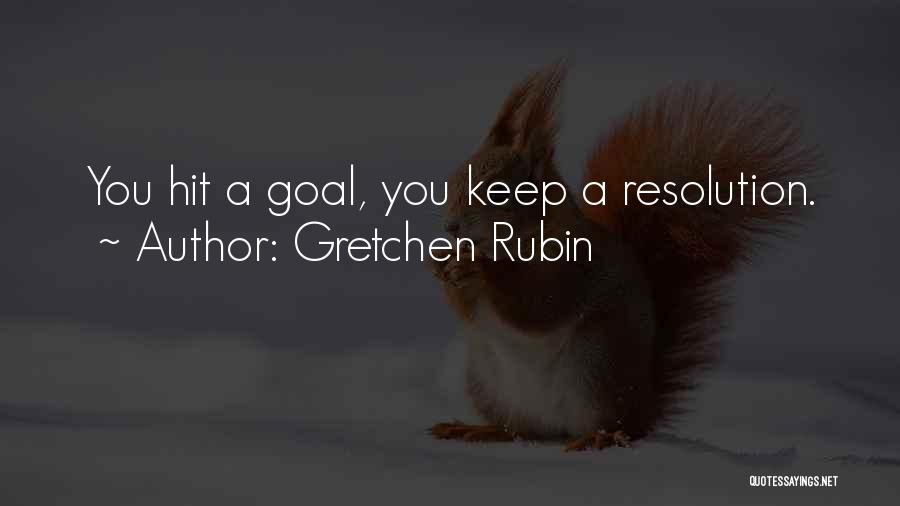 Gretchen Rubin Quotes: You Hit A Goal, You Keep A Resolution.