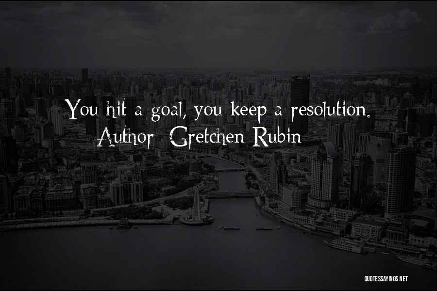 Gretchen Rubin Quotes: You Hit A Goal, You Keep A Resolution.