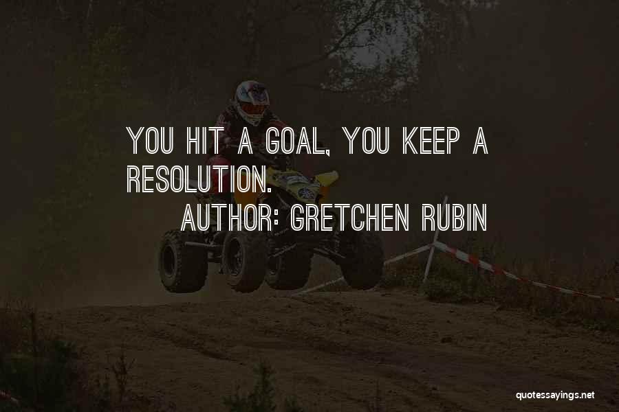 Gretchen Rubin Quotes: You Hit A Goal, You Keep A Resolution.