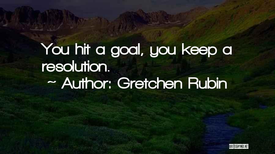 Gretchen Rubin Quotes: You Hit A Goal, You Keep A Resolution.