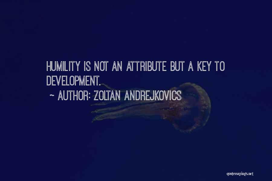 Zoltan Andrejkovics Quotes: Humility Is Not An Attribute But A Key To Development.