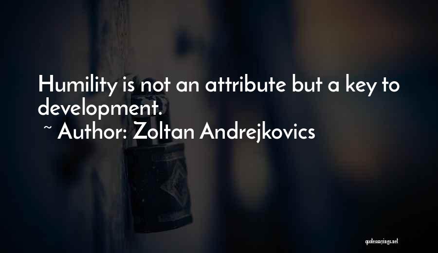 Zoltan Andrejkovics Quotes: Humility Is Not An Attribute But A Key To Development.