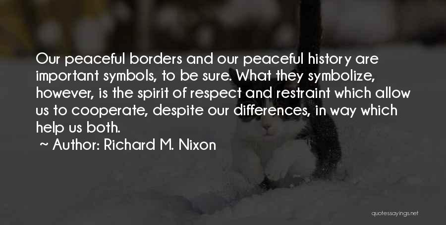 Richard M. Nixon Quotes: Our Peaceful Borders And Our Peaceful History Are Important Symbols, To Be Sure. What They Symbolize, However, Is The Spirit