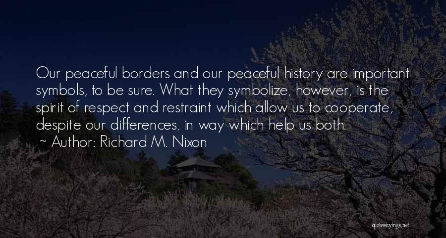 Richard M. Nixon Quotes: Our Peaceful Borders And Our Peaceful History Are Important Symbols, To Be Sure. What They Symbolize, However, Is The Spirit