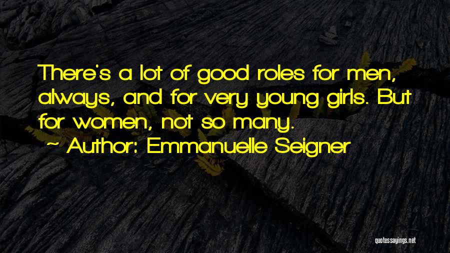 Emmanuelle Seigner Quotes: There's A Lot Of Good Roles For Men, Always, And For Very Young Girls. But For Women, Not So Many.