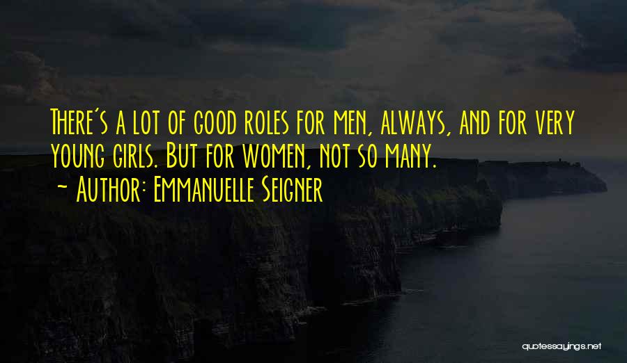 Emmanuelle Seigner Quotes: There's A Lot Of Good Roles For Men, Always, And For Very Young Girls. But For Women, Not So Many.