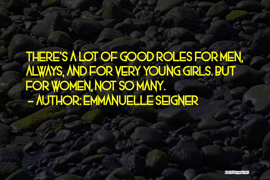 Emmanuelle Seigner Quotes: There's A Lot Of Good Roles For Men, Always, And For Very Young Girls. But For Women, Not So Many.