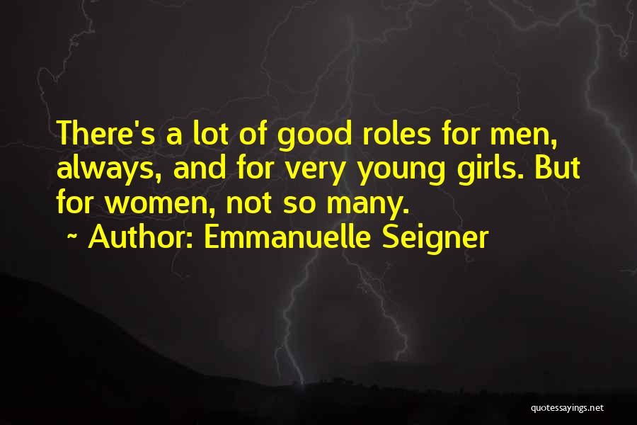 Emmanuelle Seigner Quotes: There's A Lot Of Good Roles For Men, Always, And For Very Young Girls. But For Women, Not So Many.
