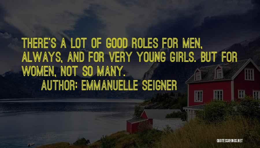 Emmanuelle Seigner Quotes: There's A Lot Of Good Roles For Men, Always, And For Very Young Girls. But For Women, Not So Many.