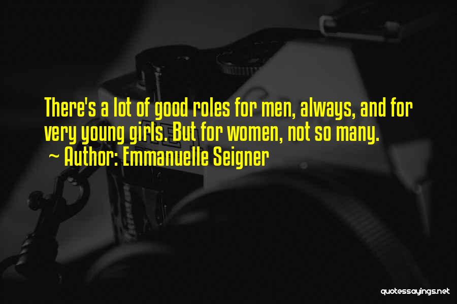 Emmanuelle Seigner Quotes: There's A Lot Of Good Roles For Men, Always, And For Very Young Girls. But For Women, Not So Many.