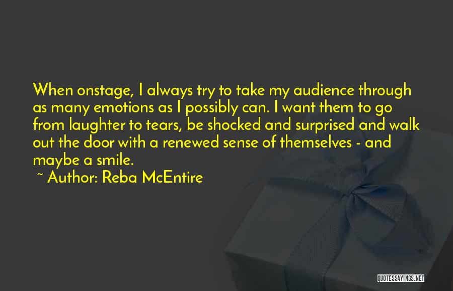 Reba McEntire Quotes: When Onstage, I Always Try To Take My Audience Through As Many Emotions As I Possibly Can. I Want Them