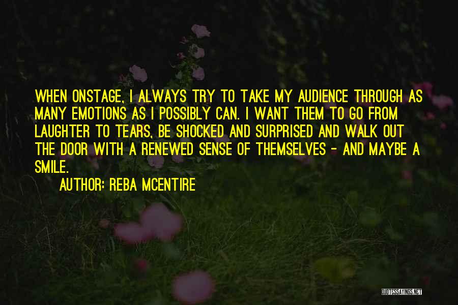 Reba McEntire Quotes: When Onstage, I Always Try To Take My Audience Through As Many Emotions As I Possibly Can. I Want Them