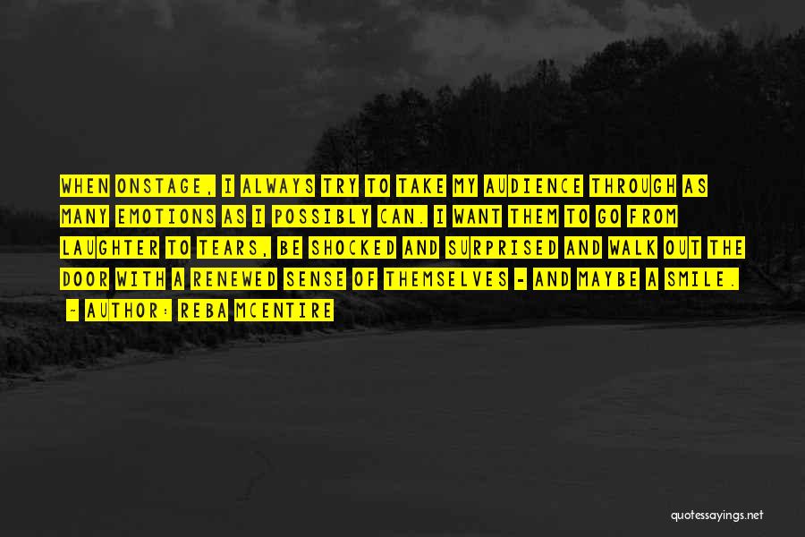 Reba McEntire Quotes: When Onstage, I Always Try To Take My Audience Through As Many Emotions As I Possibly Can. I Want Them