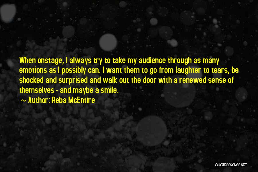 Reba McEntire Quotes: When Onstage, I Always Try To Take My Audience Through As Many Emotions As I Possibly Can. I Want Them