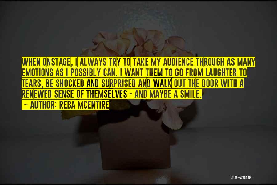 Reba McEntire Quotes: When Onstage, I Always Try To Take My Audience Through As Many Emotions As I Possibly Can. I Want Them