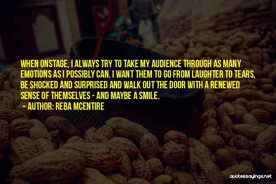 Reba McEntire Quotes: When Onstage, I Always Try To Take My Audience Through As Many Emotions As I Possibly Can. I Want Them