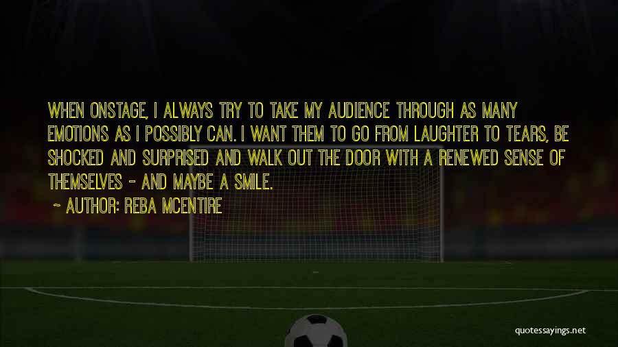 Reba McEntire Quotes: When Onstage, I Always Try To Take My Audience Through As Many Emotions As I Possibly Can. I Want Them