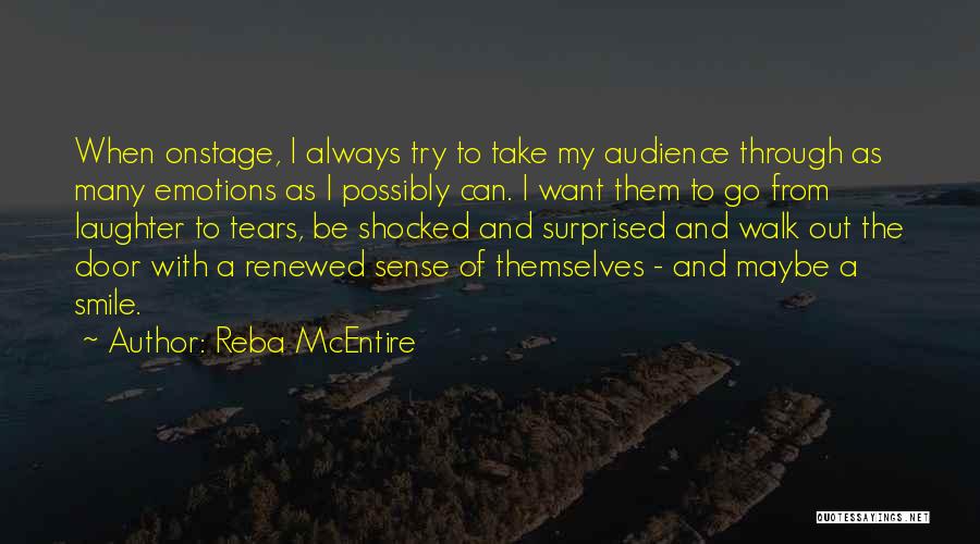 Reba McEntire Quotes: When Onstage, I Always Try To Take My Audience Through As Many Emotions As I Possibly Can. I Want Them