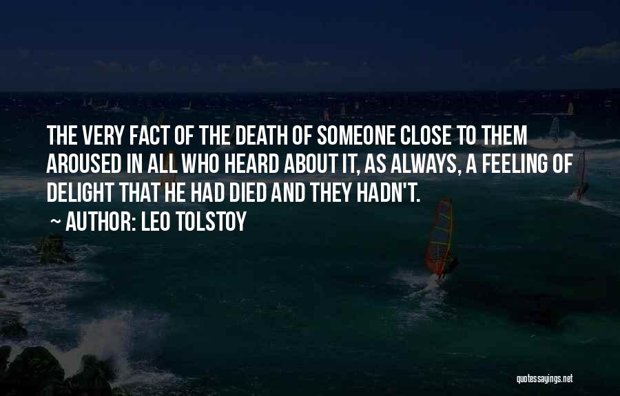 Leo Tolstoy Quotes: The Very Fact Of The Death Of Someone Close To Them Aroused In All Who Heard About It, As Always,