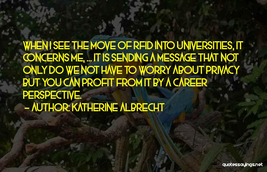 Katherine Albrecht Quotes: When I See The Move Of Rfid Into Universities, It Concerns Me, ... It Is Sending A Message That Not