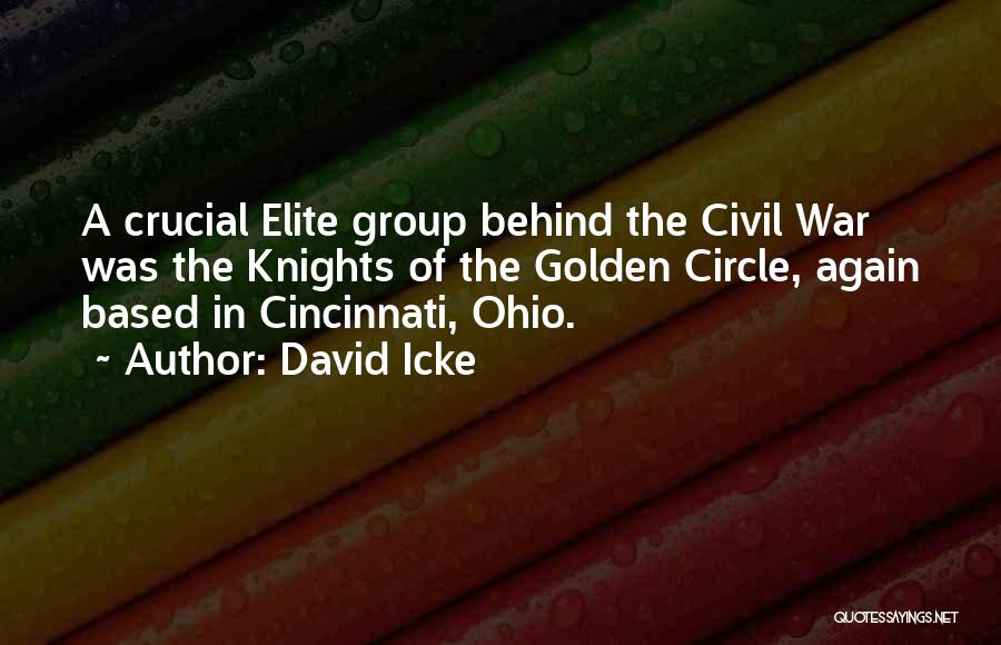 David Icke Quotes: A Crucial Elite Group Behind The Civil War Was The Knights Of The Golden Circle, Again Based In Cincinnati, Ohio.