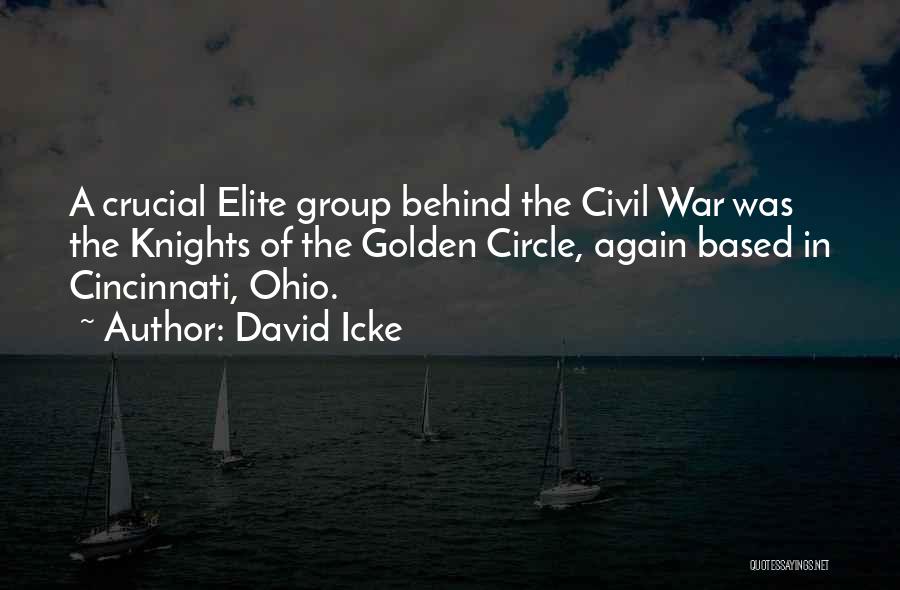 David Icke Quotes: A Crucial Elite Group Behind The Civil War Was The Knights Of The Golden Circle, Again Based In Cincinnati, Ohio.
