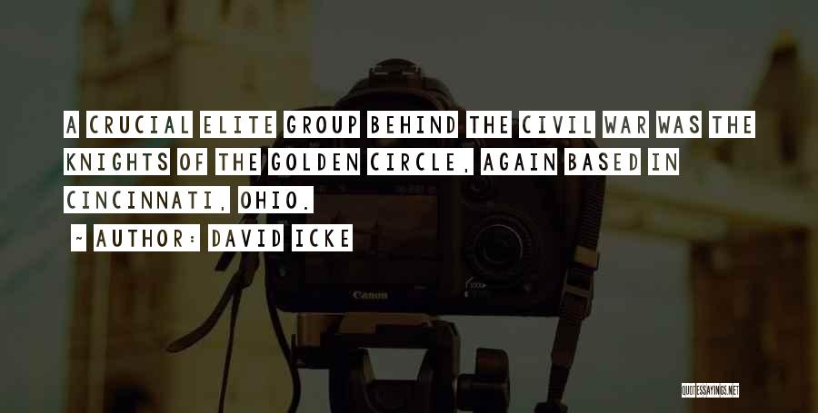 David Icke Quotes: A Crucial Elite Group Behind The Civil War Was The Knights Of The Golden Circle, Again Based In Cincinnati, Ohio.